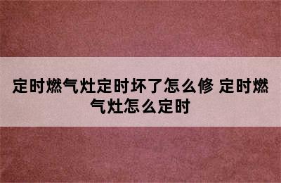 定时燃气灶定时坏了怎么修 定时燃气灶怎么定时